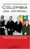 Colombia Jail Journal: The Compelling, Exclusive Inside Story of the Colombia Three
