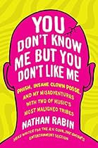 You Don't Know Me but You Don't Like Me: Phish, Insane Clown Posse, and My Misadventures with Two of Music's Most Maligned Tribes You Don't Know Me but You Don't Like Me: Phish, Insane Clown Posse, and My Misadventures with Two of Music's Most Maligned Tribes