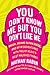 You Don't Know Me but You Don't Like Me: Phish, Insane Clown Posse, and My Misadventures with Two of Music's Most Maligned Tribes