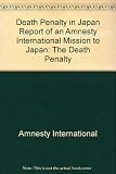 The Death penalty in Japan : report of an Amnesty International mission to Japan, 21 February-3 March 1983