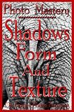 Photo Mastery - Shadows, Form And Texture (On Target Photo Training)