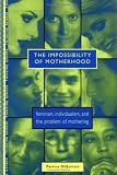 The Impossibility of Motherhood: Feminism, Individualism and the Problem of Mothering (Thinking Gender)