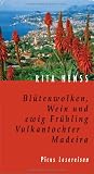 Bl&uuml;tenwolken, Wein und ewig Fr&uuml;hling: Vulkantochter Madeira - Rita Henss