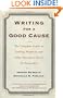 Writing For A Good Cause: The Complete Guide To Crafting Proposals And Other Persuasive Pieces For Nonprof