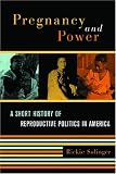 Pregnancy and Power: A Short History of Reproductive Politics in America