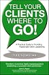 Tell Your Clients Where to Go! A Practical Guide to Providing Passionate Client Leadership