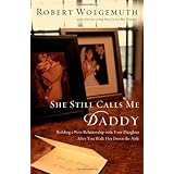 She Still Calls Me Daddy: Building a New Relationship with Your Daughter After You Walk Her Down the Aisle