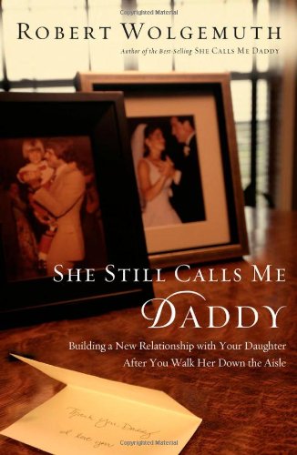 She Still Calls Me Daddy: Building a New Relationship with Your Daughter After You Walk Her Down the Aisle
