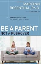 Be a Parent, Not a Pushover: A Guide to Raising Happy, Emotionally Healthy Teens