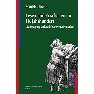 Lesen und Zuschauen im 18. Jahrhundert: Die Erzeugung und Aufhebung von Abwesenheit (Studien zur Kul