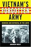 Vietnams Forgotten Army: Heroism and Betrayal in the ARVN