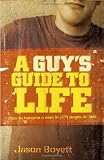 A Guys Guide to Life: How to Become a Man in 224 Pages or Less