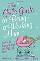The Girl's Guide to Being a Working Mum: How to be Happy at Work and Happy at Home (Girls Guide)