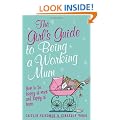 The Girl's Guide to Being a Working Mum: How to be Happy at Work and Happy at Home (Girls Guide)