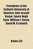 Presidents of the Catholic University of America: John Joseph Keane, James Hugh Ryan, William J. Byron, David M. O`connell