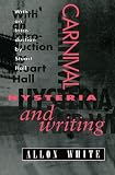 Carnival, Hysteria, and Writing: Collected Essays and Autobiography: Collected Essays and Autobiography of Allon White