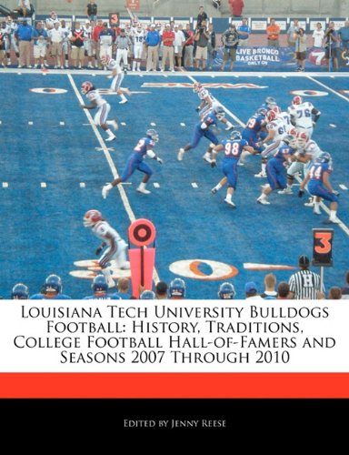Louisiana Tech University Bulldogs Football: History, Traditions, College Football Hall-of-Famers and Seasons 2007 Through 2010