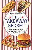 The Takeaway Secret: How to Cook Your Favourite Fast-food at Home