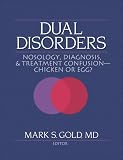 Dual Disorders: Nosology, Diagnosis, and Treatment ConfusionAChicken or Egg? (Journal of Addictive Diseases) (Journal of Addictive Diseases)