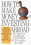 How to Make Money Investing Abroad: Taking Advantage of New Opportunities in the Global Marketplace