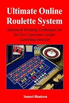 Ultimate Online Roulette System: Advanced Winning Techniques for the Tax Conscious Casino Gambling Investor