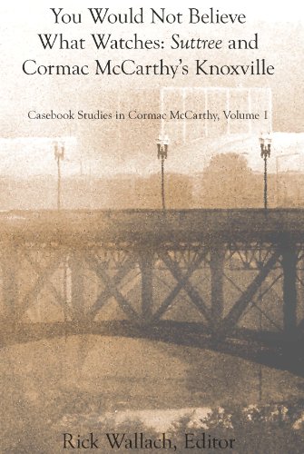 You Would Not Believe What Watches: Suttree and Cormac McCarthy's Knoxville