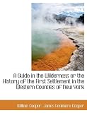 A Guide in the Wilderness or the History of the First Settlement in the Western Counties of New York