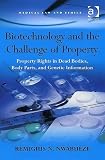 Biotechnology and the Challenge of Property: Property Rights in Dead Bodies, Body Parts, and Genetic Information (Medical Law and Ethics)