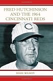 Fred Hutchinson and the 1964 Cincinnati Reds