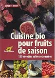 Cuisine bio pour fruits de saison : 130 Recettes salées et sucrées