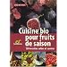 Cuisine bio pour fruits de saison : 130 Recettes sal�es et sucr�es