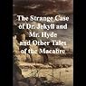 The Strange Case of Dr. Jekyll and Mr. Hyde and Other Tales of the Macabre