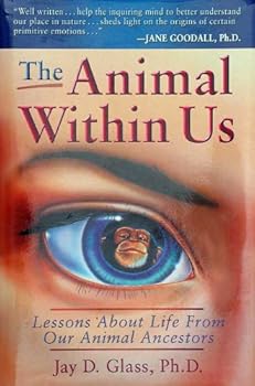 the animal within us: lessons about life from our animal ancestors - jay glass