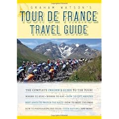 Graham Watson's Tour De France Travel Guide: The Complete Insider's Guide to Following the World's Greatest Race