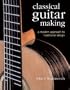 Classical Guitar Making: A Modern Approach to Traditional Design