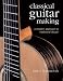 Classical Guitar Making: A Modern Approach to Traditional Design