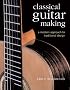 Classical Guitar Making: A Modern Approach to Traditional Design