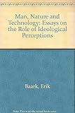 Man, nature and technology : essays on the role of ideological perceptions