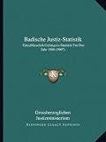 Badische Justiz-Statistik: Einschliesslich Gefangnis-Statistik Fur Das Jahr 1906 (1907)