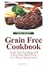Grain Free Cookbook: Grain Free Cooking and Grain Free Meal Plans for Gluten Sensitivities