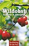 Wildobst: Sammeln und zubereiten - 