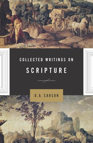 D.A. Carson: Collected Writings on Scripture