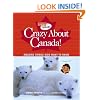 Crazy About Canada!: Amazing Things Kids Want to Know (Canadian Geographic Kids Books)