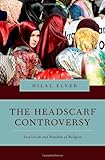 The headscarf controversy : secularism and freedom of religion