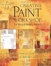 Creative Paint Workshop for Mixed-Media Artists: Experimental Techniques for Composition, Layering, Texture, Imagery, and Encaustic