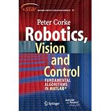 Robotics, Vision and Control: Fundamental Algorithms in MATLAB (Springer Tracts in Advanced Robotics) ~ Peter I. Corke