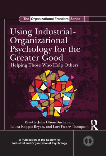Using Industrial-Organizational Psychology for the Greater Good: Helping Those Who Help Others (SIOP Organizational Frontiers Series)