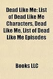 Dead Like Me: List of Dead Like Me Characters, List of Dead Like Me Episodes, Dead Like Me: Life After Death-