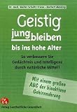 Produkt-Bild: Geistig jungbleiben bis ins hohe Alter: So verbessern Sie Ged&auml;chtnis und Intelligenz durch nat&uuml;rliche Mittel!. Mit einem gro&szlig;en ABC der bioaktiven Gehirnnahrung
