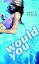 Would You?